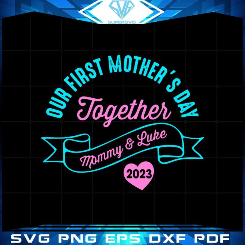 our-first-mothers-day-together-mommy-and-luke-2023-svg