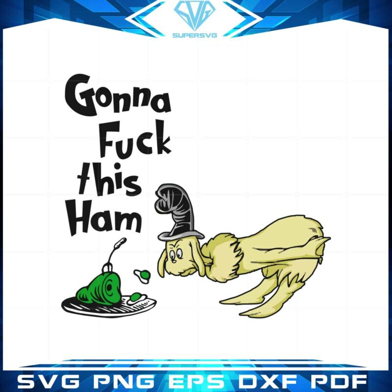 gonna-fuck-this-ham-meme-ong-dr-seuss-funny-svg-cutting-files
