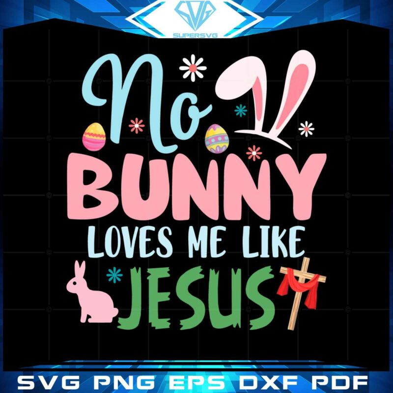 no-bunny-loves-me-like-jesus-easter-christian-svg-cutting-files