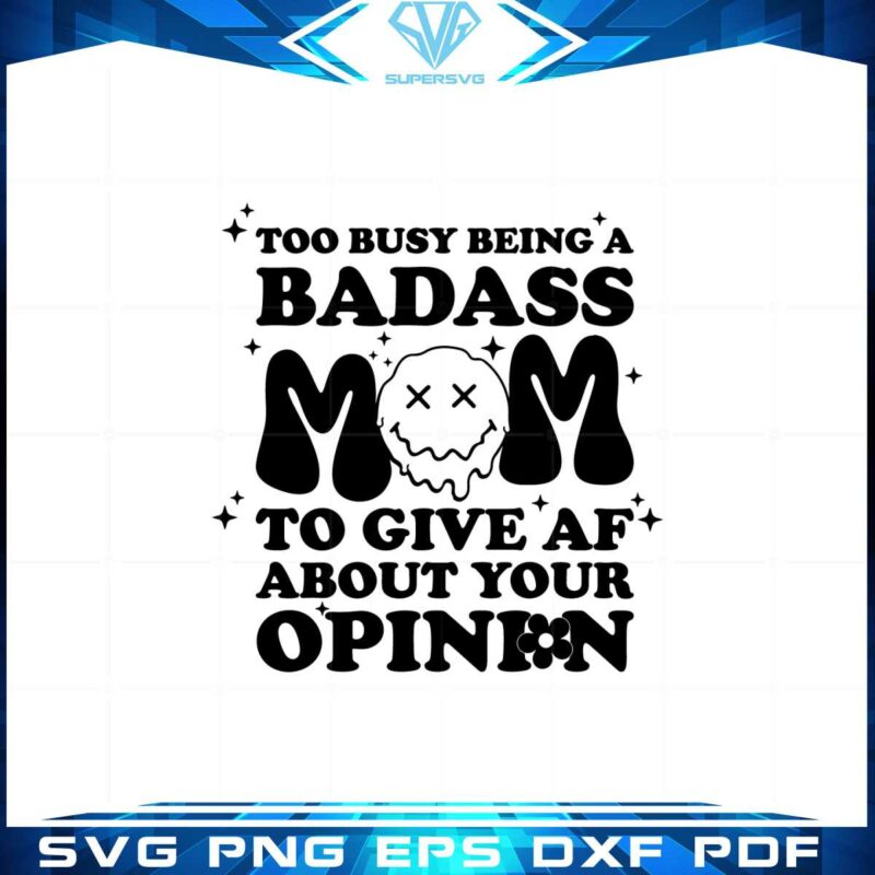 too-busy-being-a-badass-mom-to-give-af-about-your-opinion-svg