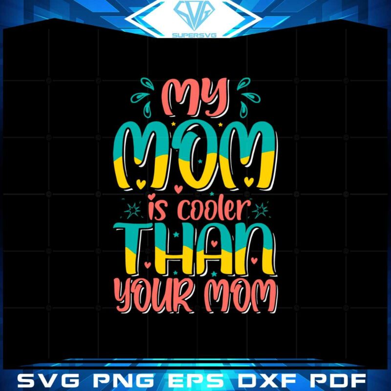 my-mom-is-cooler-than-your-mom-funny-mom-lover-svg