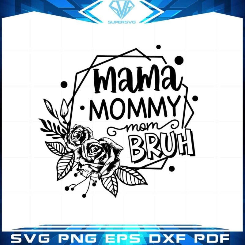 mama-mommy-mom-bruh-mothers-day-flower-svg-cutting-files