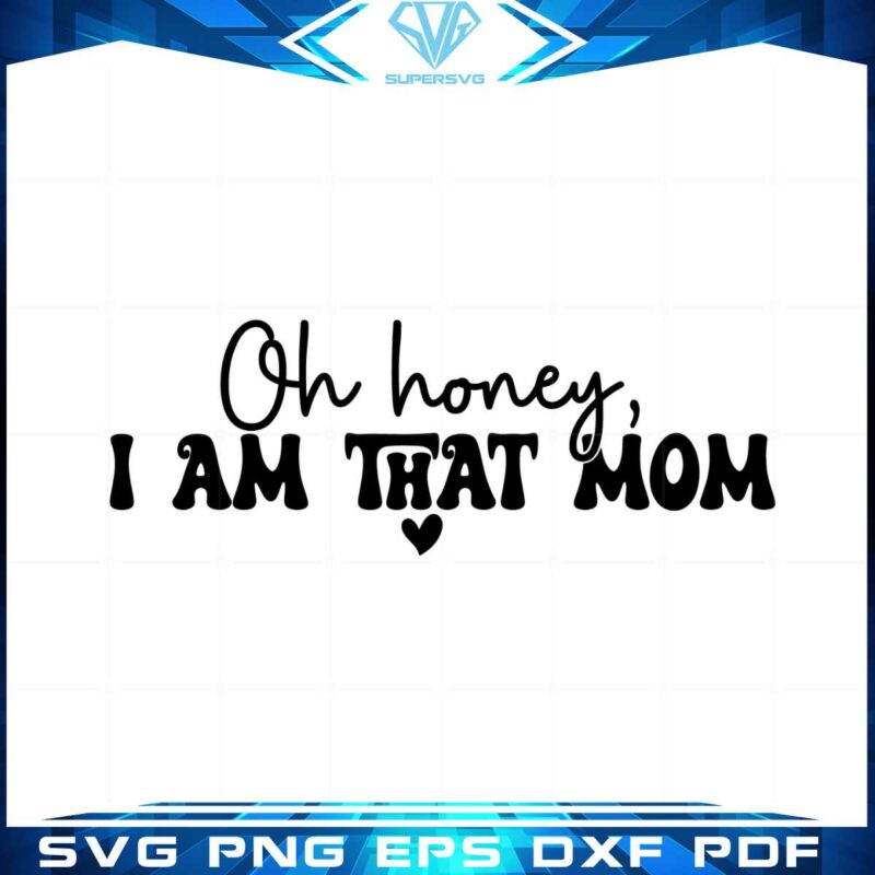 oh-honey-i-am-that-mom-funny-mothers-day-svg-cutting-files