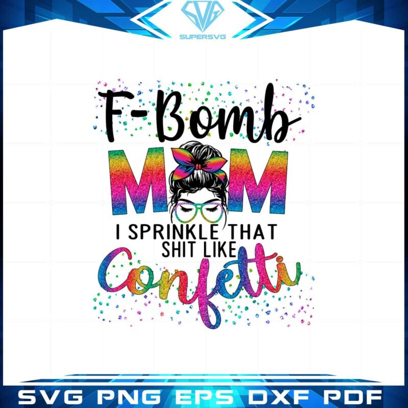 fbomb-mom-i-sprinkle-the-shit-like-confetti-messy-bun-png