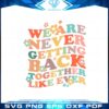 groovy-floral-we-are-never-getting-back-together-like-ever-svg