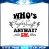 whos-taylor-swift-anyway-ew-taylor-the-eras-tour-svg-cutting-files