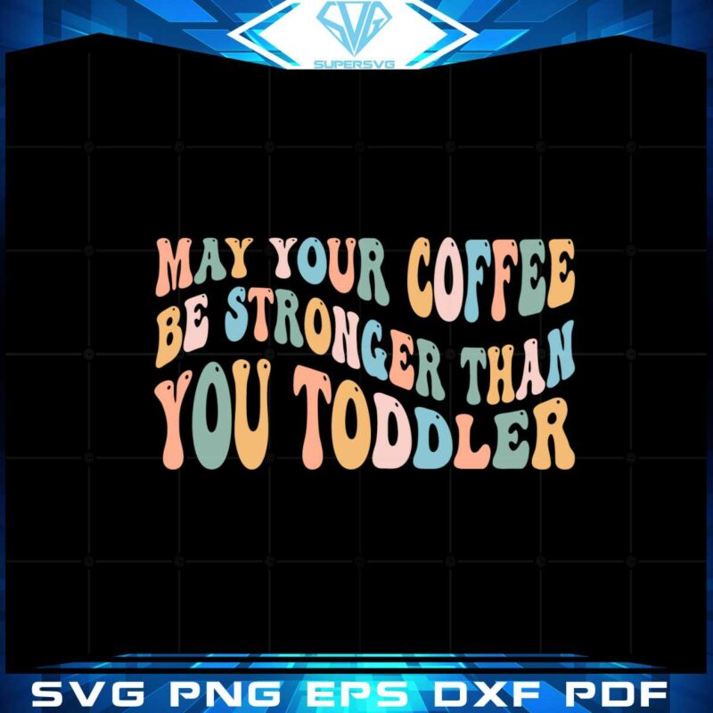 retro-may-your-coffee-be-stronger-than-you-toddler-svg