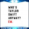 whos-taylor-swift-anywat-ew-best-design-svg-digital-files