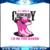 if-i-was-a-cowboy-id-be-the-queen-western-cowgirl-svg