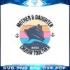 mother-daughter-trip-cruisin-together-2023-svg-cutting-files