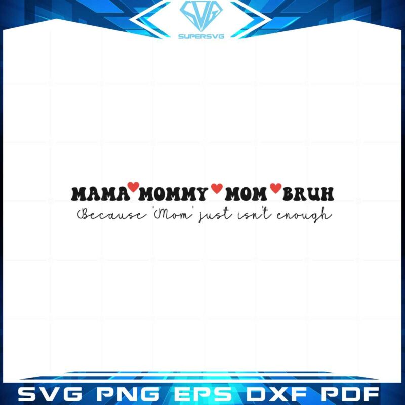 mama-mommy-mom-bruh-because-mom-just-isnt-enough-svg