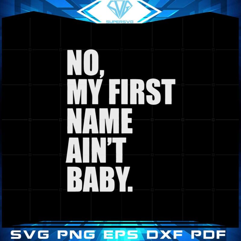 no-my-first-name-aint-baby-svg-graphic-designs-files