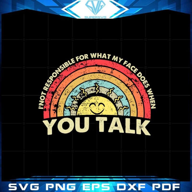 retro-rainbow-im-not-responsible-for-what-my-face-does-when-you-talk-svg