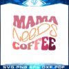 mama-needs-coffee-funny-mothers-day-coffee-lover-svg