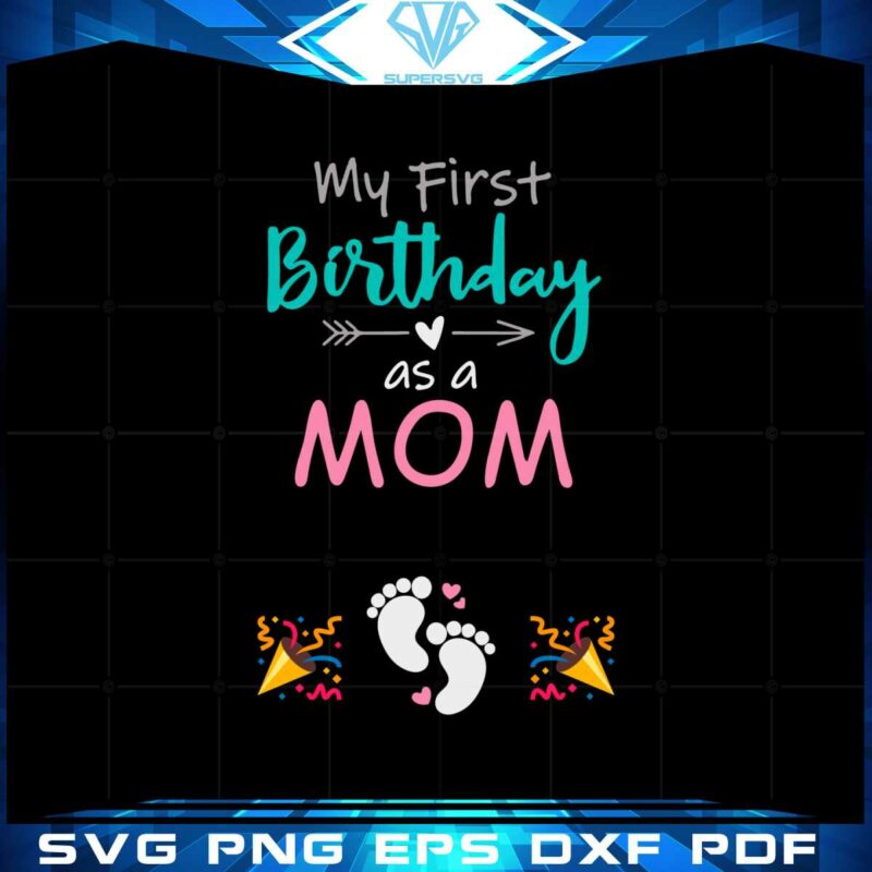 first-birthday-as-a-mom-first-mothers-day-svg-cutting-files