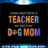 kinda-busy-being-a-teacher-and-a-dog-mom-svg-cutting-files
