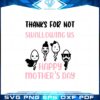 thanks-for-not-swallowing-us-happy-mothers-day-svg