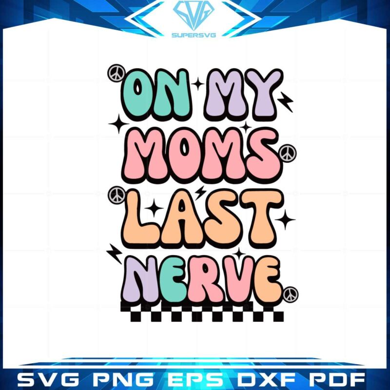 on-my-moms-last-nerve-groovy-mothers-day-svg-cutting-files