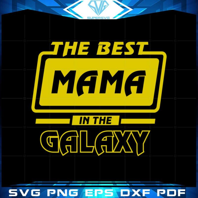 the-best-mama-in-the-galaxy-mothers-day-svg-cutting-files