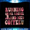 running-on-ms-rachel-iced-coffee-mothers-day-coffee-lover-svg
