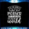 to-the-world-you-are-a-mother-but-to-your-family-you-are-the-world-svg