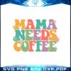 mama-needs-coffee-groovy-mothers-day-svg-cutting-files