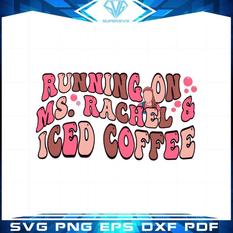 running-on-ms-rachel-and-iced-coffee-mothers-day-coffee-lover-svg