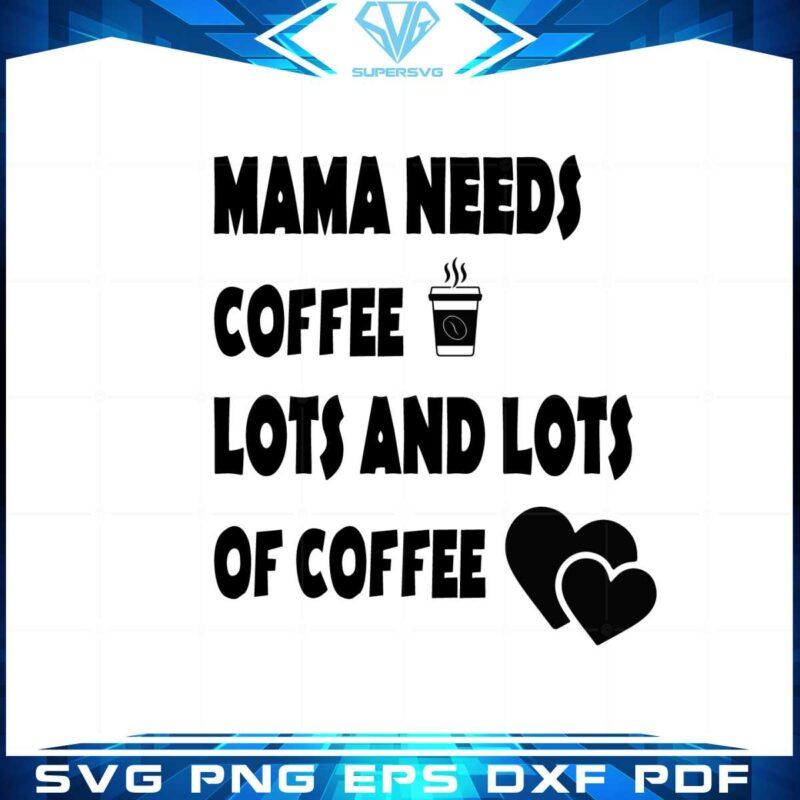 mama-needs-coffee-lots-and-lots-of-coffee-mom-love-coffee-svg