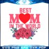 best-mom-in-the-world-happy-mothers-day-flower-svg-cutting-files