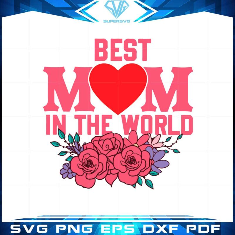 best-mom-in-the-world-happy-mothers-day-flower-svg-cutting-files