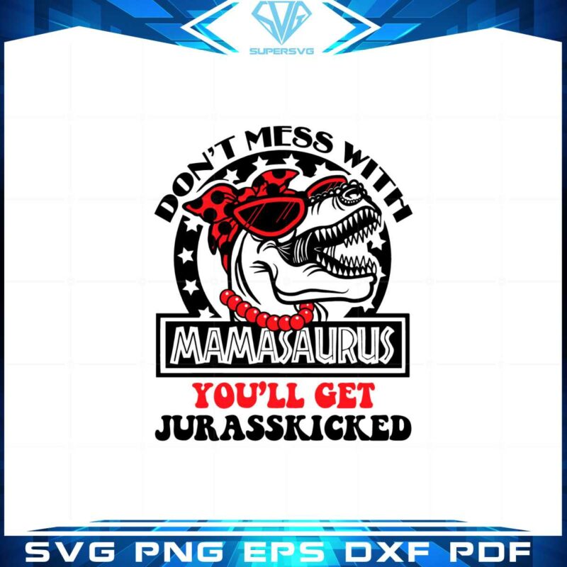 mamasaurus-dont-mess-with-mamasaurus-you-will-jarasskicked-svg
