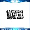 last-night-we-let-the-liquor-talk-morgan-wallen-svg-cutting-files