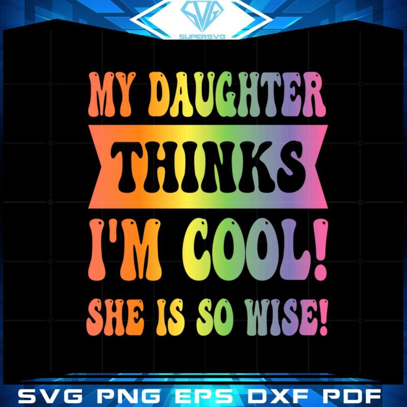 my-daughter-things-im-cool-she-is-so-wise-rainbow-color-mothers-day-svg