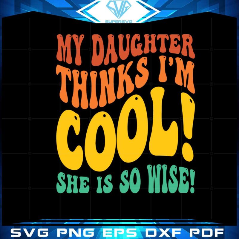 retro-my-daughter-things-im-cool-she-is-so-wise-svg-cutting-files