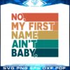 no-my-first-name-aint-baby-retro-mothers-day-svg-cutting-files