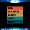 no-my-first-name-aint-baby-vintage-retro-mom-quote-svg