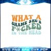 groovy-champagne-problems-what-a-shame-shes-fucked-in-the-head-svg