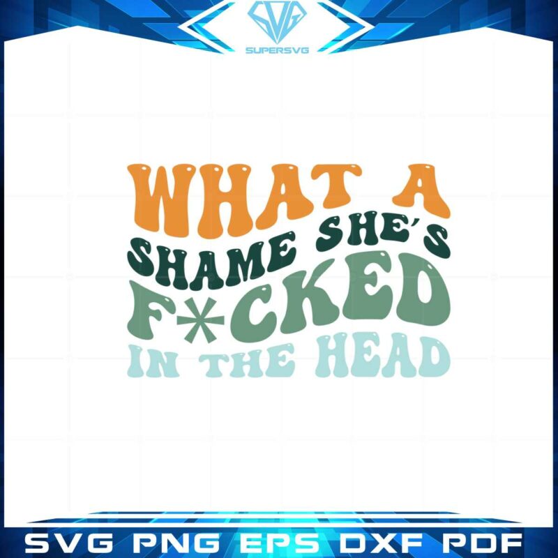 groovy-champagne-problems-what-a-shame-shes-fucked-in-the-head-svg