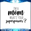 im-a-mom-whats-your-superpower-funny-mothers-day-svg