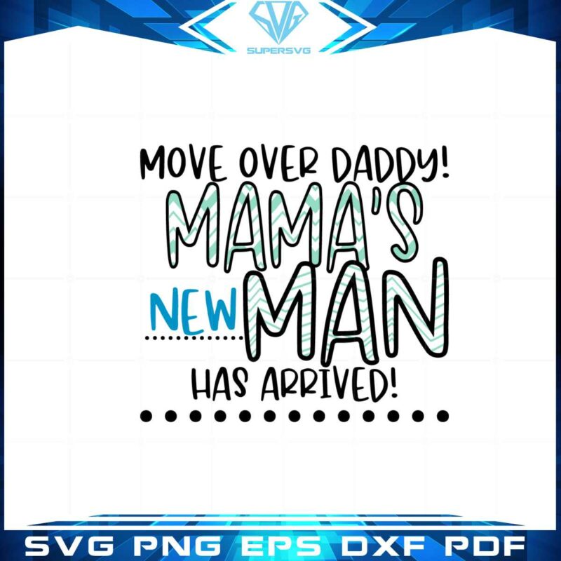 move-over-daddy-mamas-new-man-has-arived-svg-cutting-files