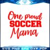 one-proud-soccer-mom-happy-mothers-day-svg-cutting-files