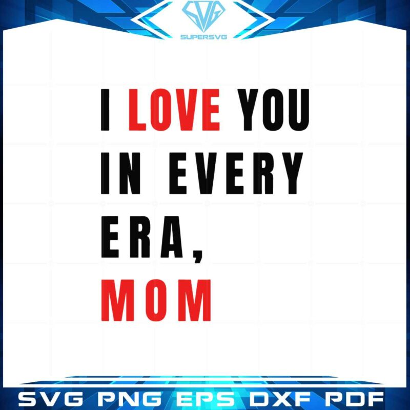 i-love-you-in-every-era-mom-svg-for-cricut-sublimation-files