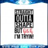 straight-outta-shape-but-bitch-im-tryin-funny-quote-svg