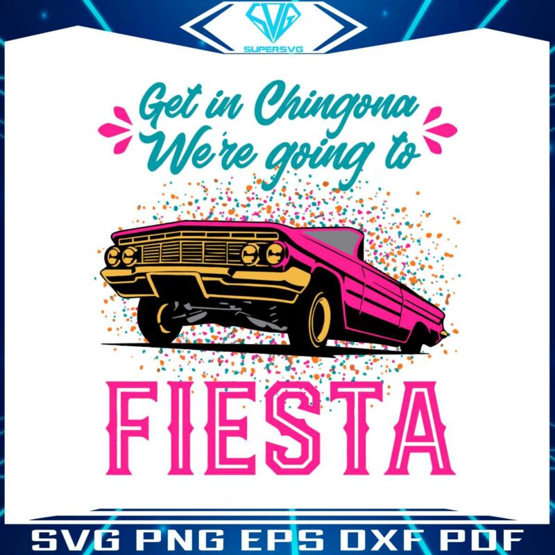 get-in-chingona-were-going-to-fiesta-svg-cutting-files