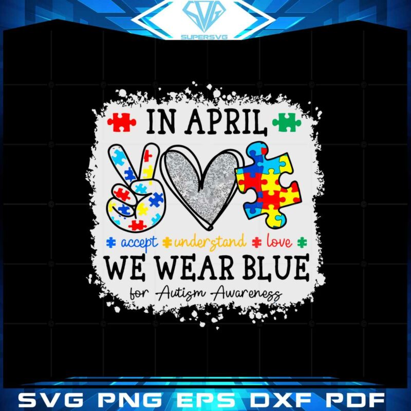in-april-we-wear-blue-for-autism-awareness-peace-love-autism-svg