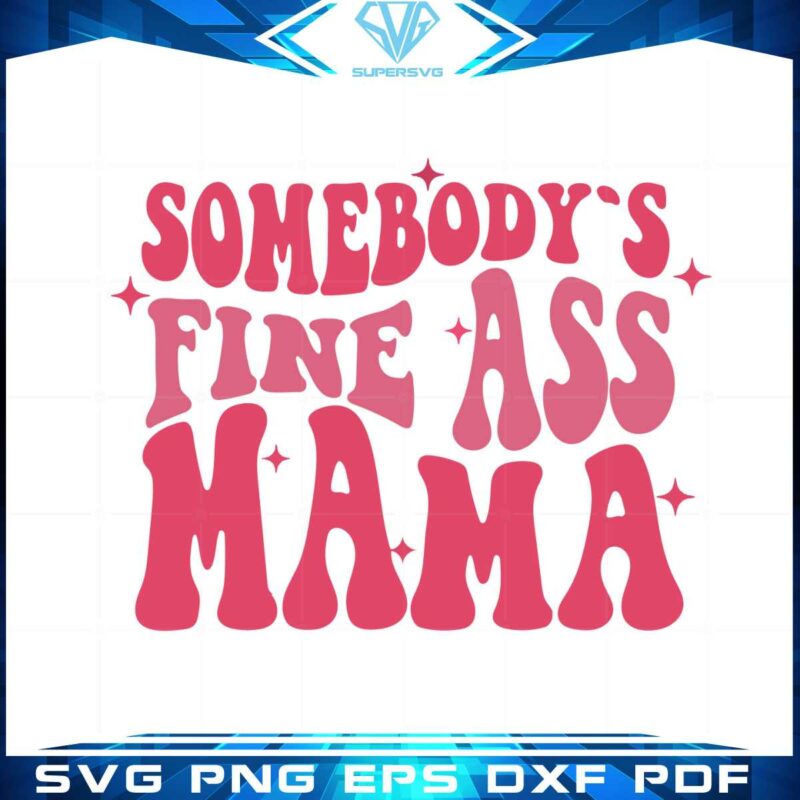 somebodys-fine-ass-mothers-day-quote-svg-cutting-files