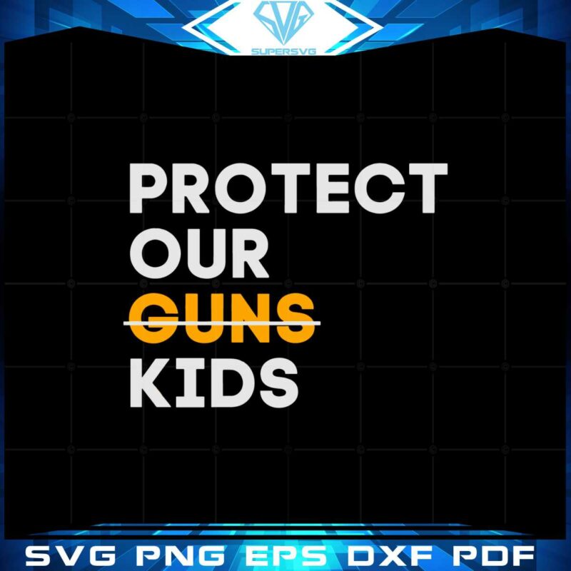 protect-our-guns-kids-protect-our-children-gun-control-svg