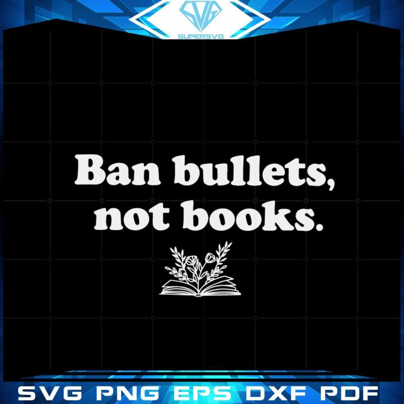 ban-bullets-not-books-book-lover-gun-control-svg-cutting-files