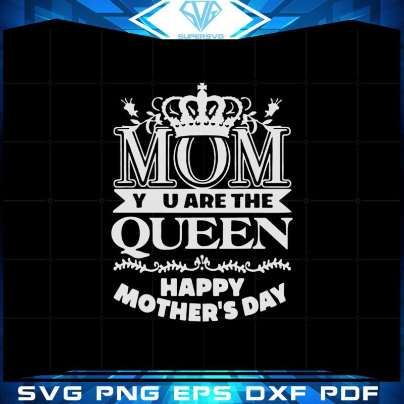 mom-you-are-the-queen-happy-mothers-day-svg-cutting-files