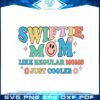 Swiftie Mom Like A Regular Mom Just Cooler Funny Mother's Day Svg